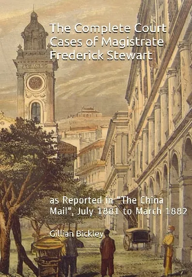 The Complete Court Cases of Magistrate Frederick Stewart as reported in The China Mail, July 1881 to March 1882. w. new index