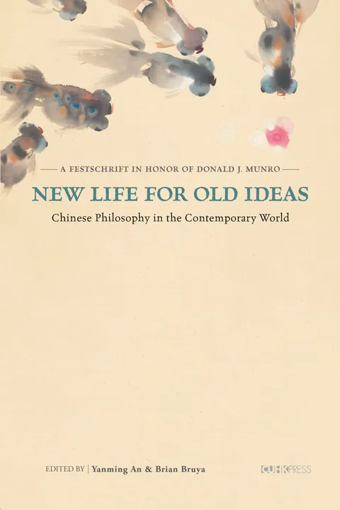 New Life for Old Ideas: Chinese Philosophy in the Contemporary World: A Festschrift in Honour of Donald J. Munro