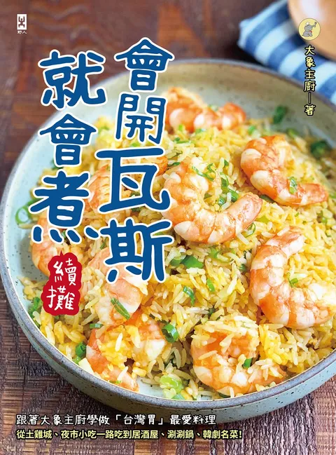 會開瓦斯就會煮【續攤】:跟著大象主廚學做「台灣胃」最愛料理,從土雞城,夜市小吃一路吃到居酒屋,涮涮鍋,韓劇名菜!