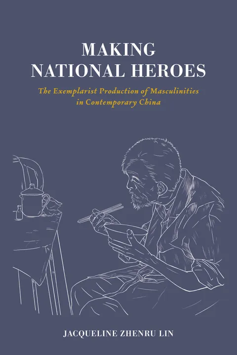 Making National Heroes: The Exemplarist Production of Masculinities in Contemporary China