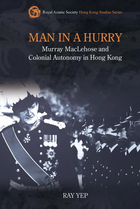 Man in a Hurry: Murray MacLehose and Colonial Autonomy in Hong Kong