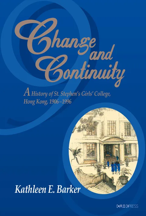 Change and Continuity: A History of St. Stephen’ s Girls’ College, Hong Kong, 1906–1996